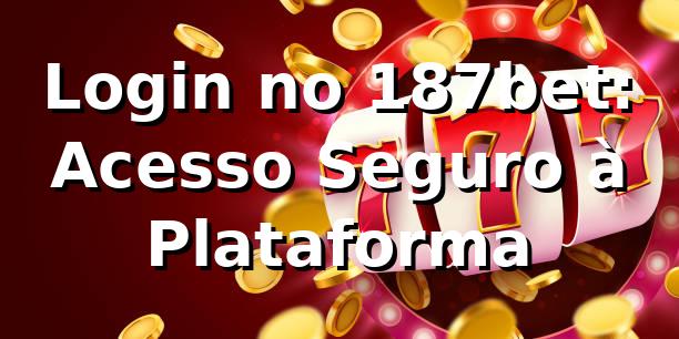 Login no 187bet: Acesso Seguro à Plataforma ✅
